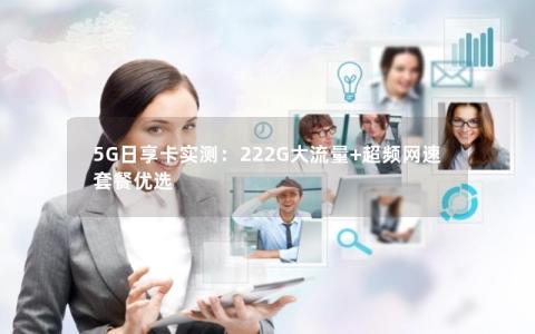 5G日享卡实测：222G大流量+超频网速套餐优选