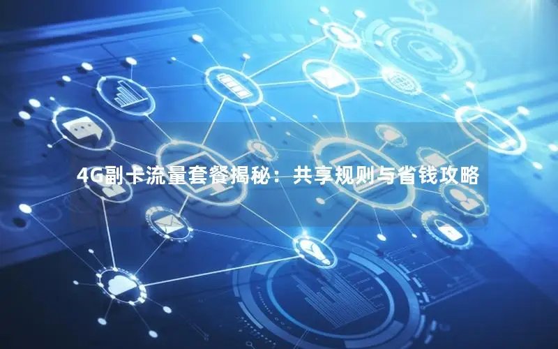 4G副卡流量套餐揭秘：共享规则与省钱攻略
